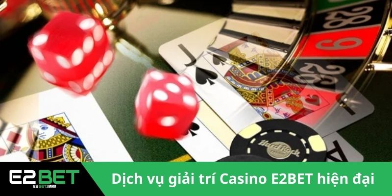 Dịch vụ giải trí Casino E2BET siêu hiện đại 