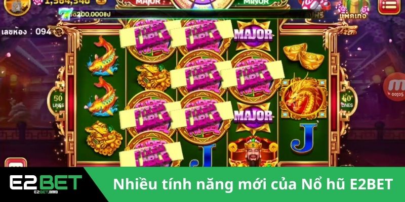 Nhiều tính năng mới của sảnh Nổ hũ E2BET